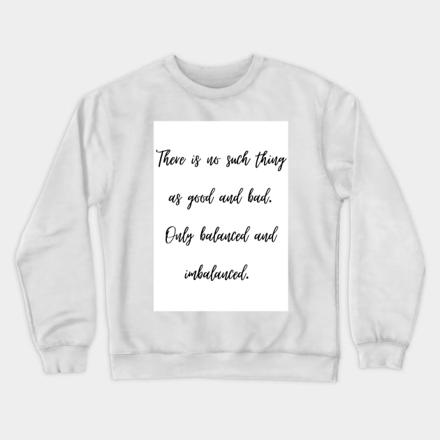 There is no such thing as good and bad. Only balanced and imbalanced. Crewneck Sweatshirt by LukjanovArt